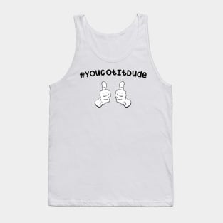 #YouGotItDude Tank Top